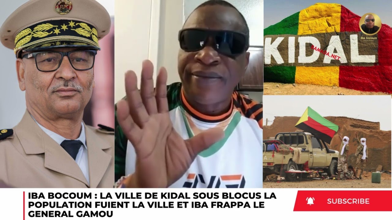 IBA BOCOUM : LA VILLE DE KIDAL SOUS BLOCUS LA POPULATION QUITTE LA VILLE ET IBA FRAPPE GENERAL GAMOU