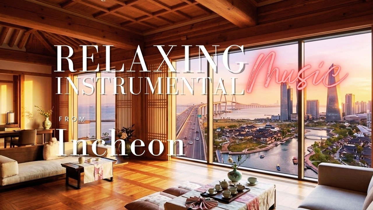 Relaxing Instrumental Music | Incheon, South Korea | Calm Ambient Sounds
