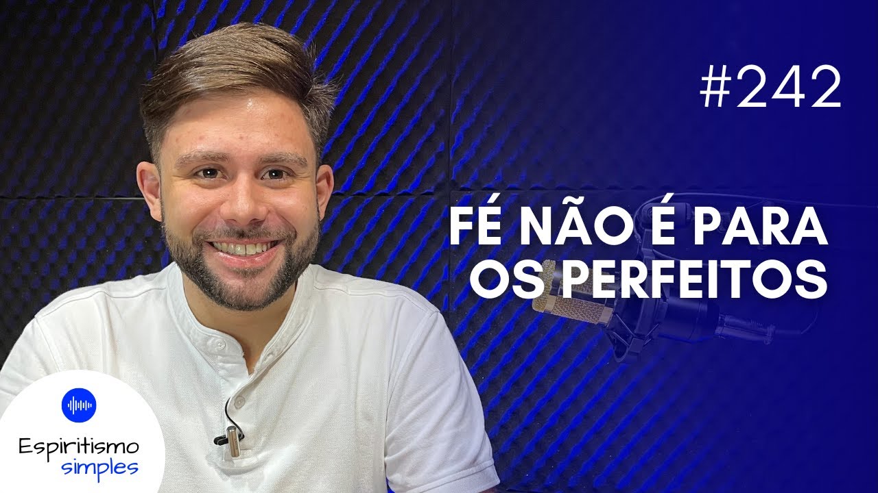 Podcast Espiritismo Simples #242 - Fé não é para os perfeitos