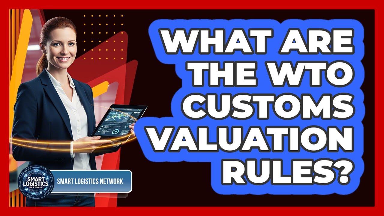 What Are The WTO Customs Valuation Rules?
