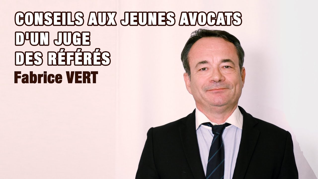 Conseils d'un juge des référés aux jeunes avocats : Fabrice Vert