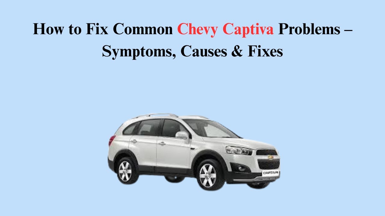 How to Fix Common Chevy Captiva Problems &ndash; Symptoms, Causes & Fixes