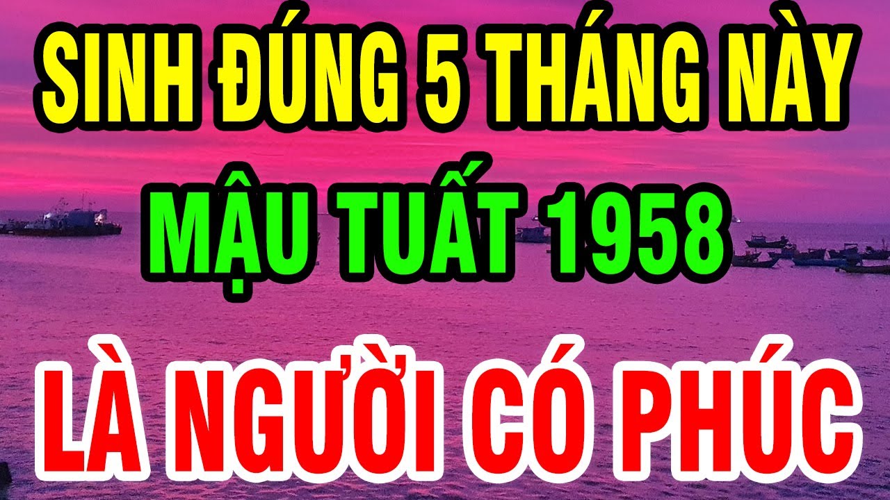 Tuổi Mậu Tuất 1958 Sinh Đúng Tháng này được Hưởng Lộc Trời - Về Già Phát Tài Rực Rỡ, sống an nhàn