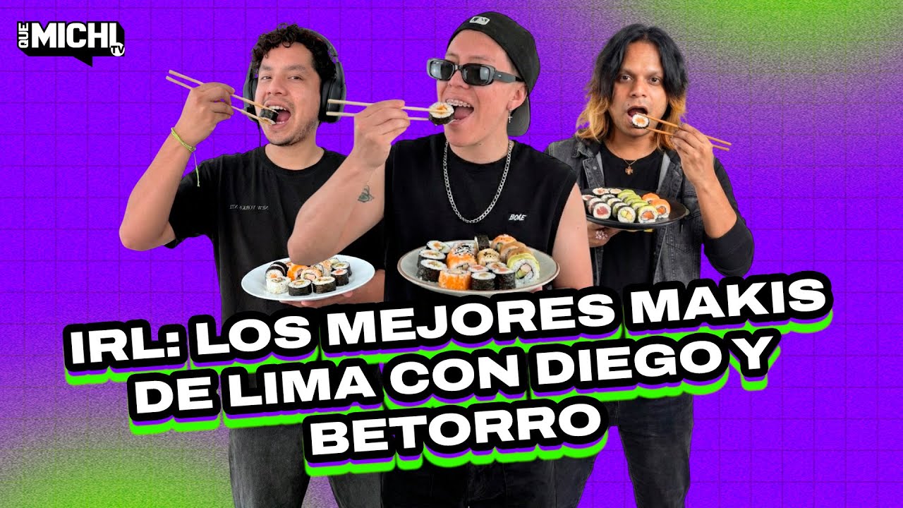 #quemichi | IRL: PROBANDO LOS MEJORES MAKIS DE LIMA CON DIEGO Y BETORRO