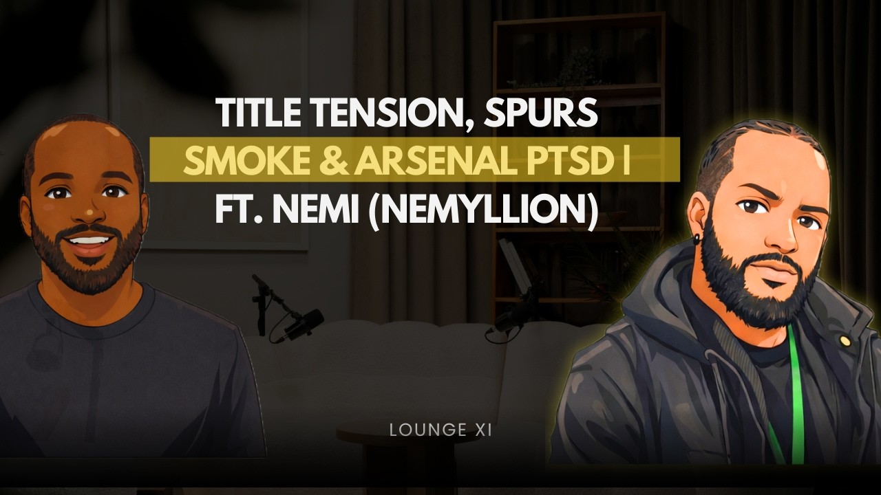 Lounge XI : S1 E21 - Title Tension, Spurs Smoke & Arsenal PTSD | ft. Nemi (@Nemyllion)