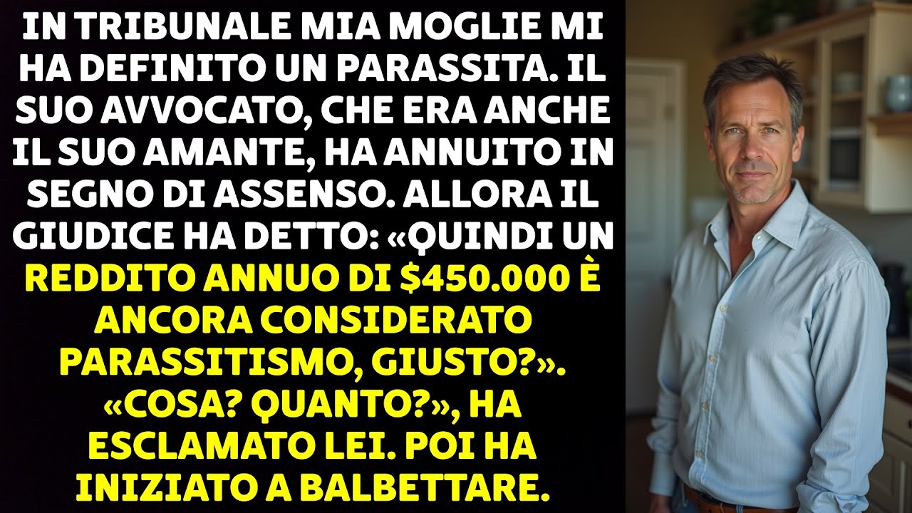 IN TRIBUNALE MIA MOGLIE MI HA DEFINITO UN PARASSITA. IL SUO AVVOCATO, CHE ERA ANCHE IL SUO AMANTE...