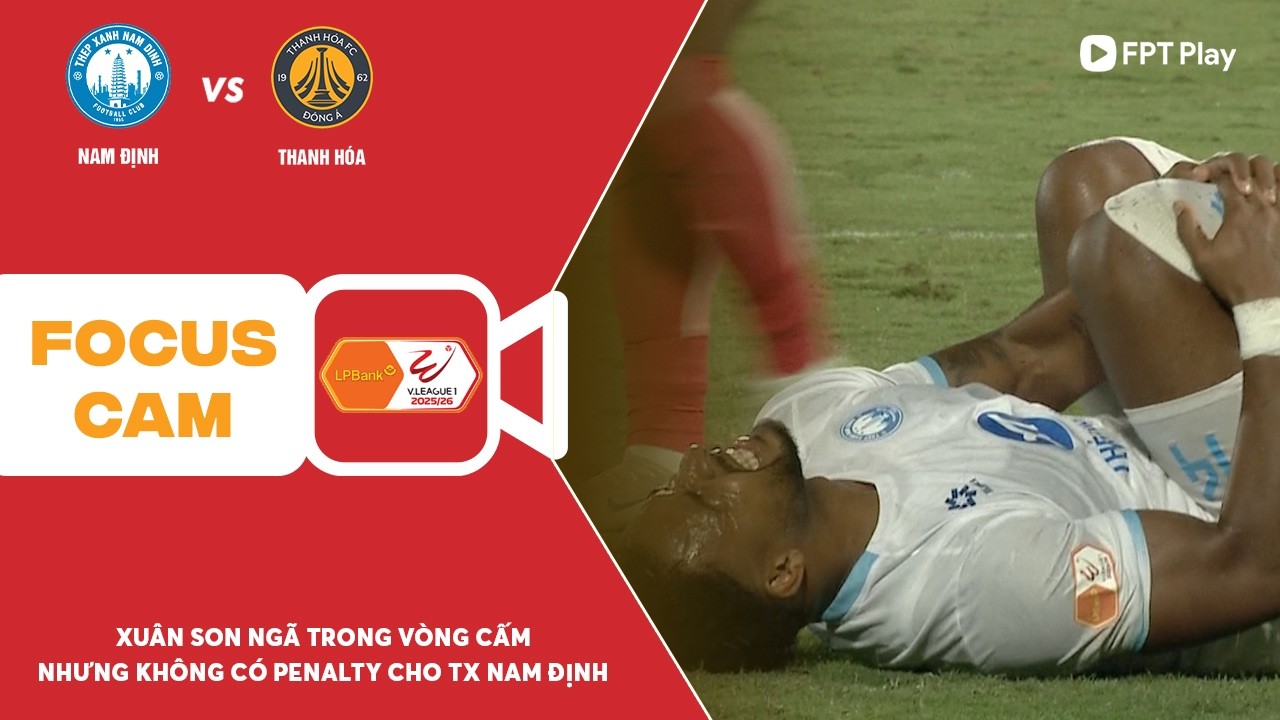 XUÂN SON NGÃ TRONG VÒNG CẤM, NHƯNG KHÔNG CÓ PENALTY CHO TX NAM ĐỊNH | FOCUS CAM