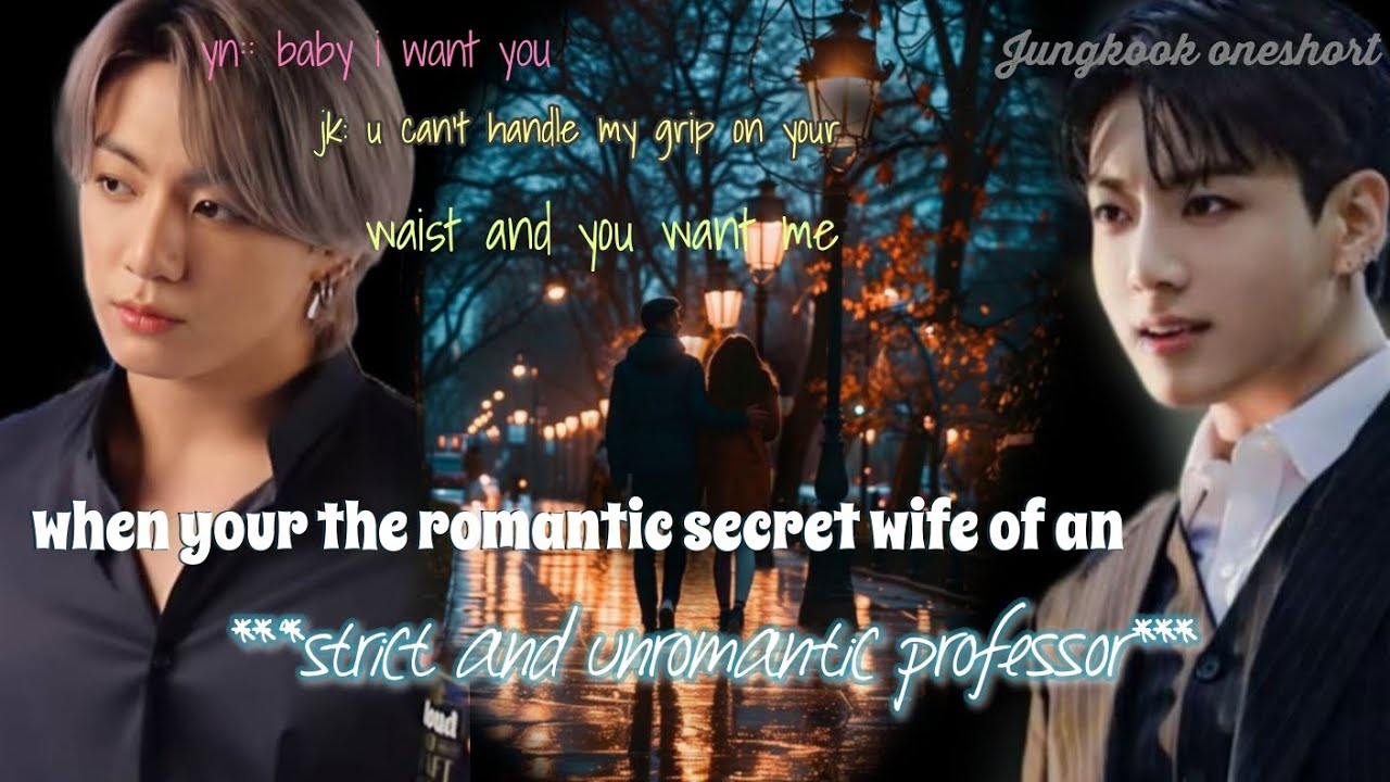 (jungkook oneshort)when your the romantic secret wife of an strict and unromantic professor 2/2