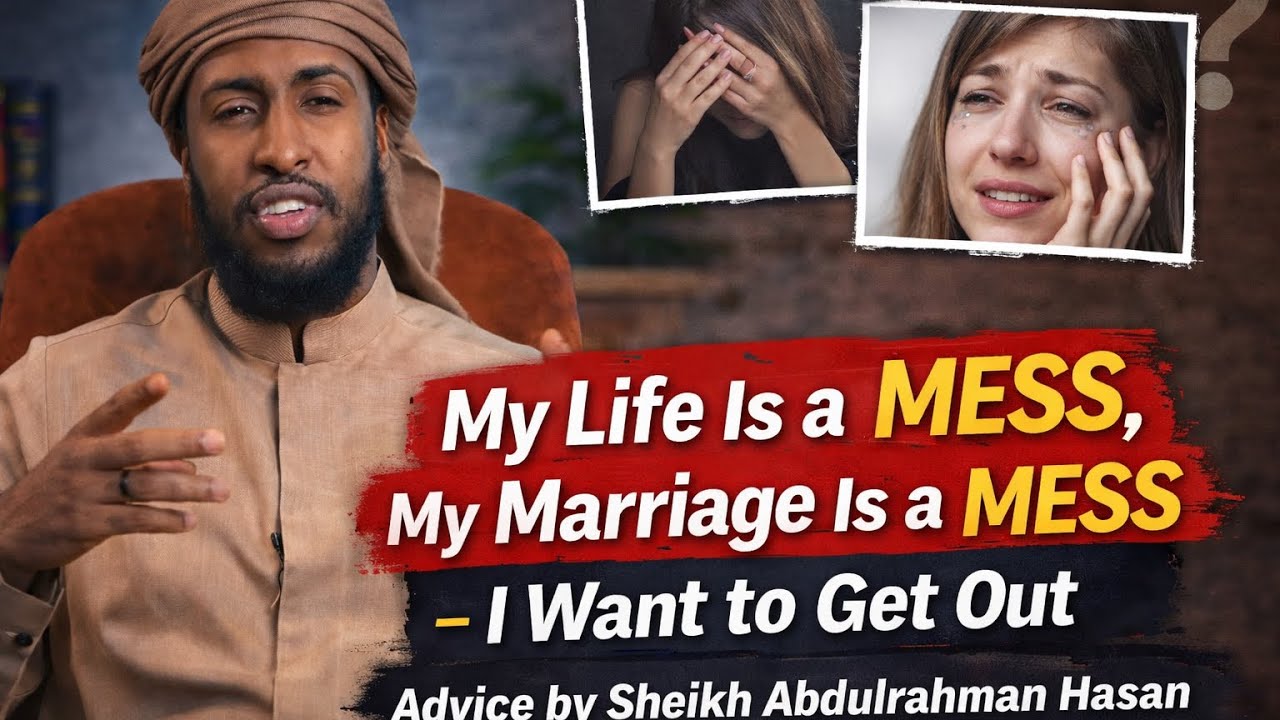 My Life Is a Mess, My Marriage Is a Mess &ndash; I Want to Get Out | Advice by Sheikh Abdulrahman Hasan&rdquo;