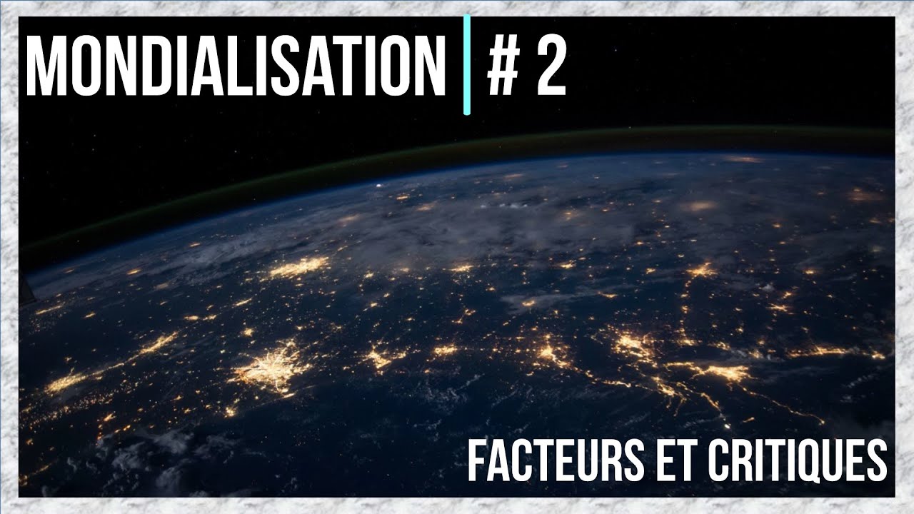 Géographie - Mondialisation #2 - Causes, conséquences et limites de la mondialisation