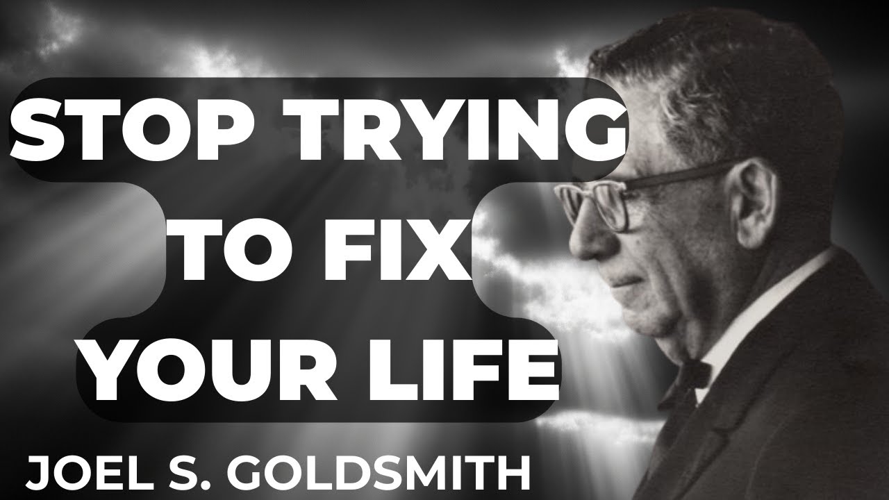 The Law of Joel Goldsmith: Why Your Life Changes When You Stop TRYING to Fix It