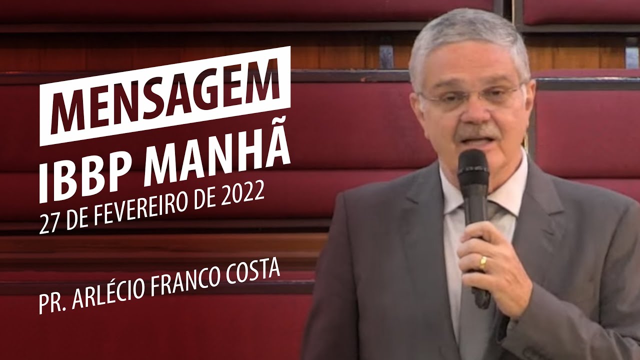Mensagem IBBP Manh&atilde; | Pr. Arl&eacute;cio Franco Costa | 27 de fevereiro de 2022