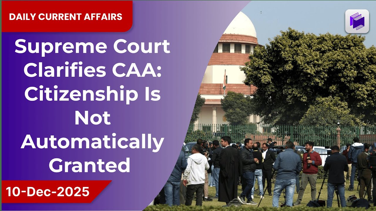 ⚖️ Supreme Court clarifies CAA: Citizenship is not automatic, rules Court | 10 Dec 2025
