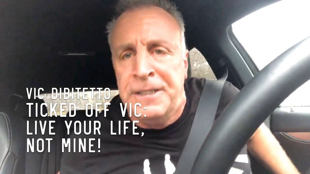 Ticked Off Vic: Live YOUR Life, Not MINE! | VicDiBitetto.net