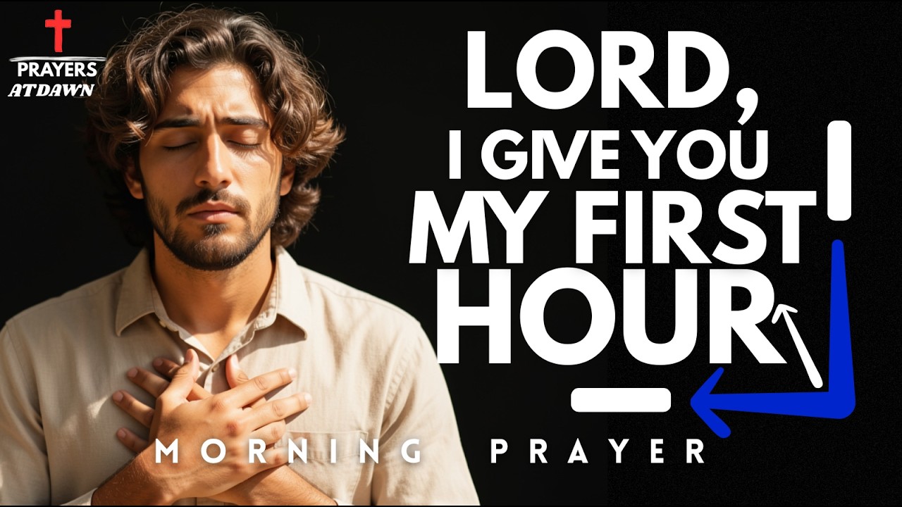 Lord, I Give You My First Hour | Morning Prayer
