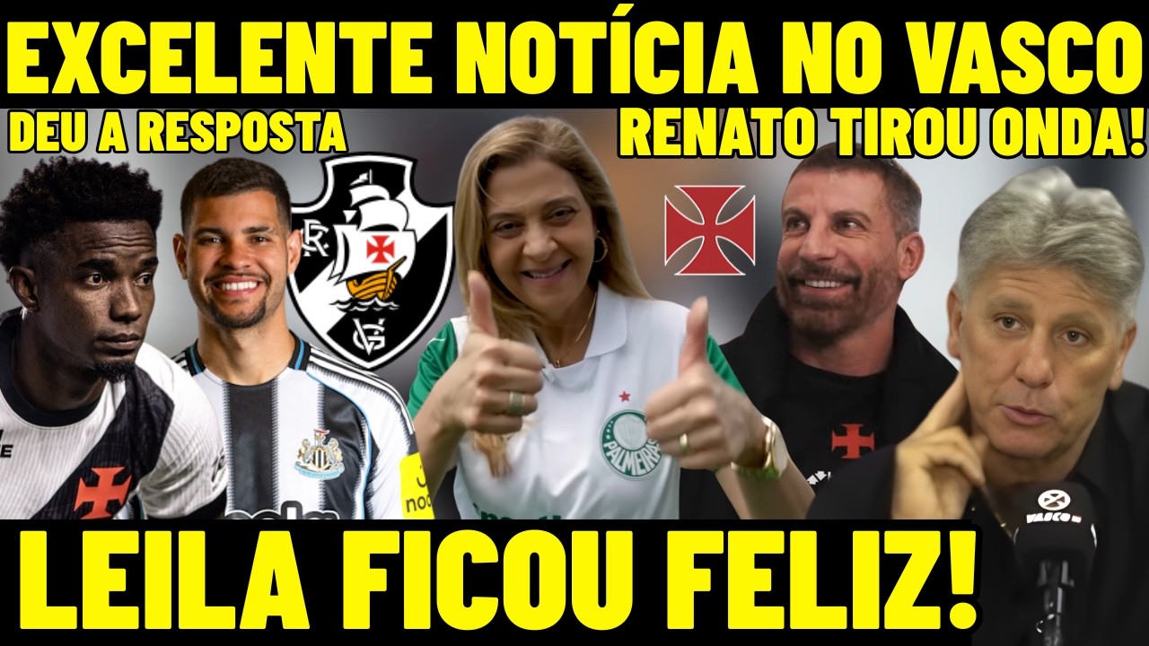 AGORA VAI! EXCELENTE NOTÍCIA NO VASCO! RENATO GAÚCHO TIROU ONDA NO CRVG! LEILA PEREIRA FICOU FELIZ!