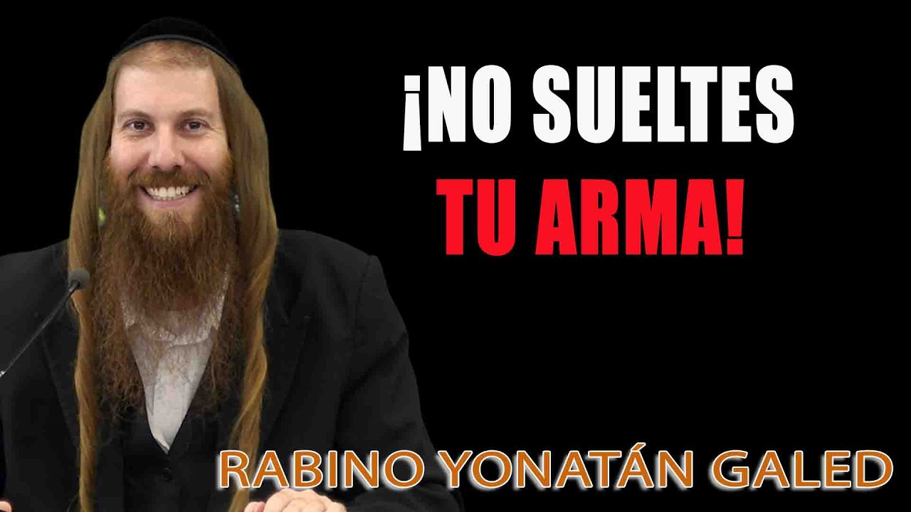 ¡No Sueltes Tu Arma! ¦ Rab Yonatán D. Galed