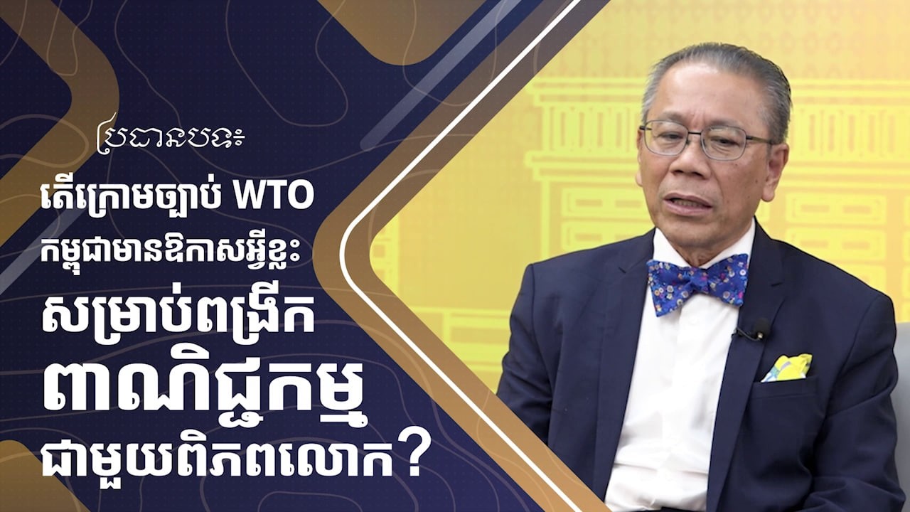 FRESH BUSINESS: កិច្ចពិភាក្សា ស្តីពី «តើ​ក្រោម​ច្បាប់ WTO កម្ពុជា​មាន​ឱកាស​អ្វីខ្លះ សម្រាប់ពង្រីក​..