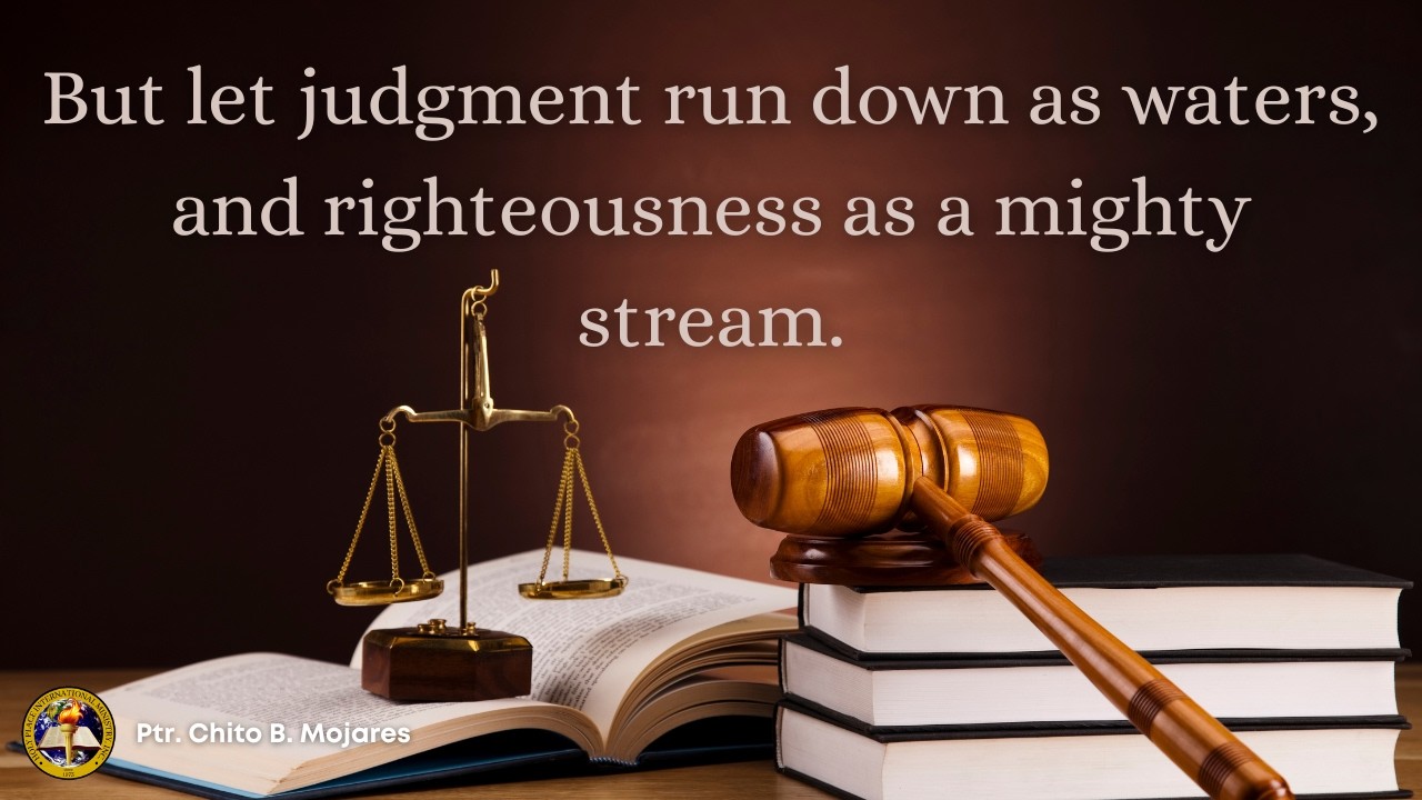 Amos 5:24  But let judgment run down as waters, and righteousness as a mighty stream.