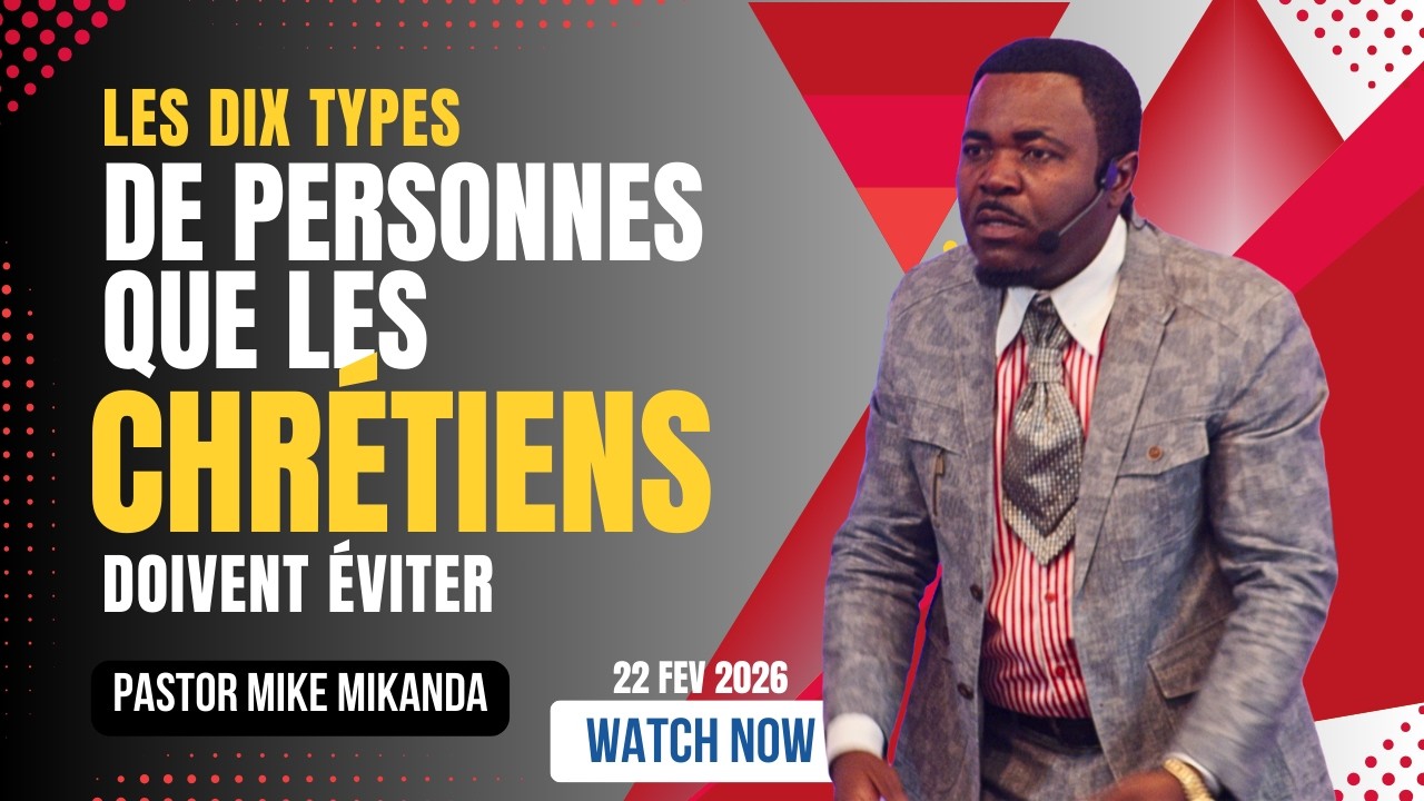 LES DIX TYPES DE PERSONNES QUE LES CHRÉTIENS DOIVENT ÉVITER | PASTEUR MIKE MIKANDA  | 01 MARS 2026