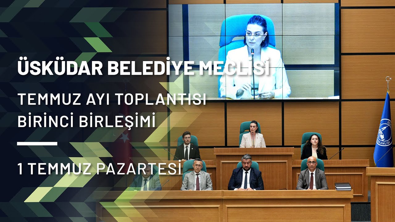 Üsküdar Belediye Meclisi Temmuz Ayı Toplantısı Birinci Birleşimi