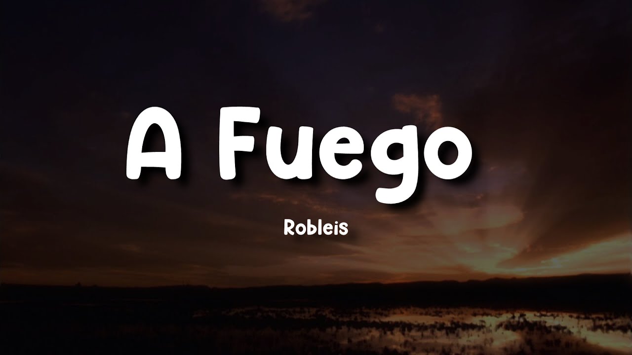 Robleis - A Fuego (Letra/Lyrics)