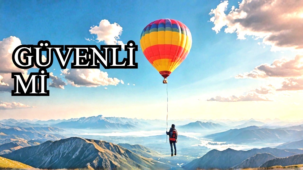 BALONA BİNMEK TEHLİKELİ Mİ? SICAK HAVA BALONLARI NASIL UÇUYOR?