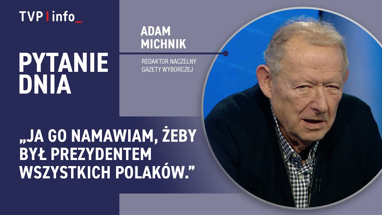 Adam Michnik : ja go namawiam, żeby był prezydentem wszystkich Polak&oacute;w | PYTANIE DNIA