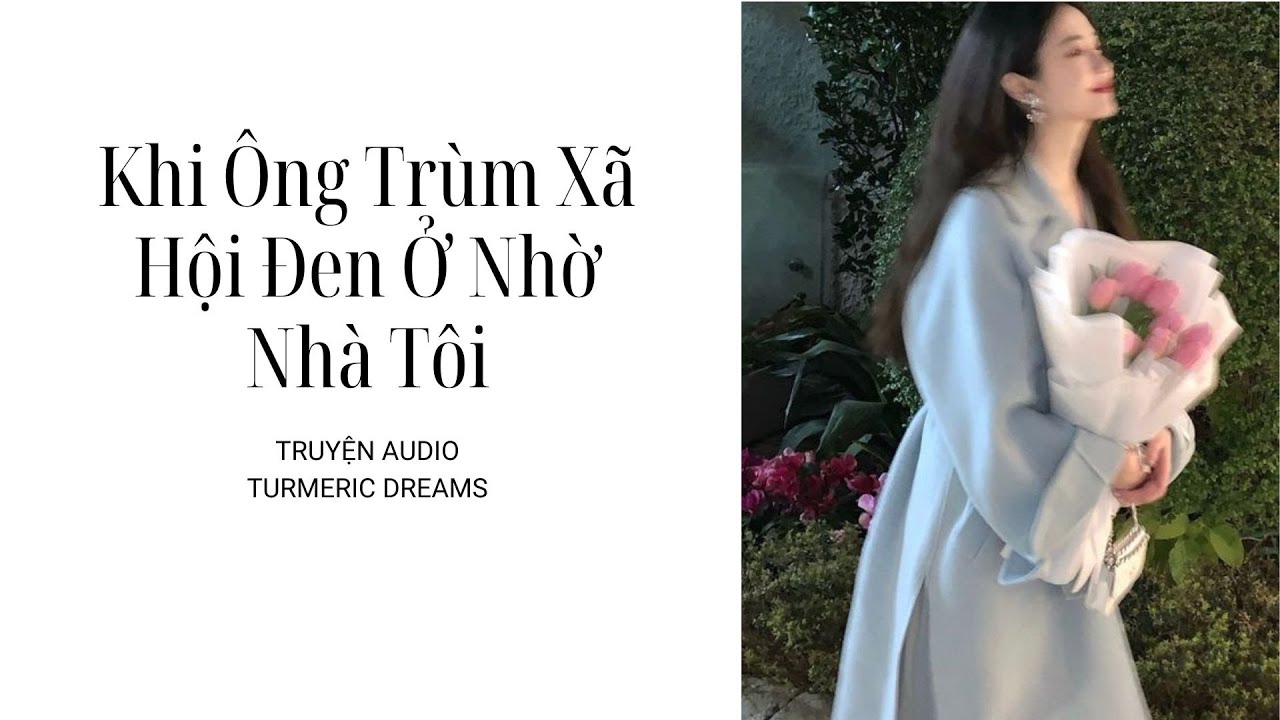 [TRUYỆN AUDIO] Khi Ông Trùm Xã Hội Đen Ở Nhờ Nhà Tôi - TURMERIC DREAMS