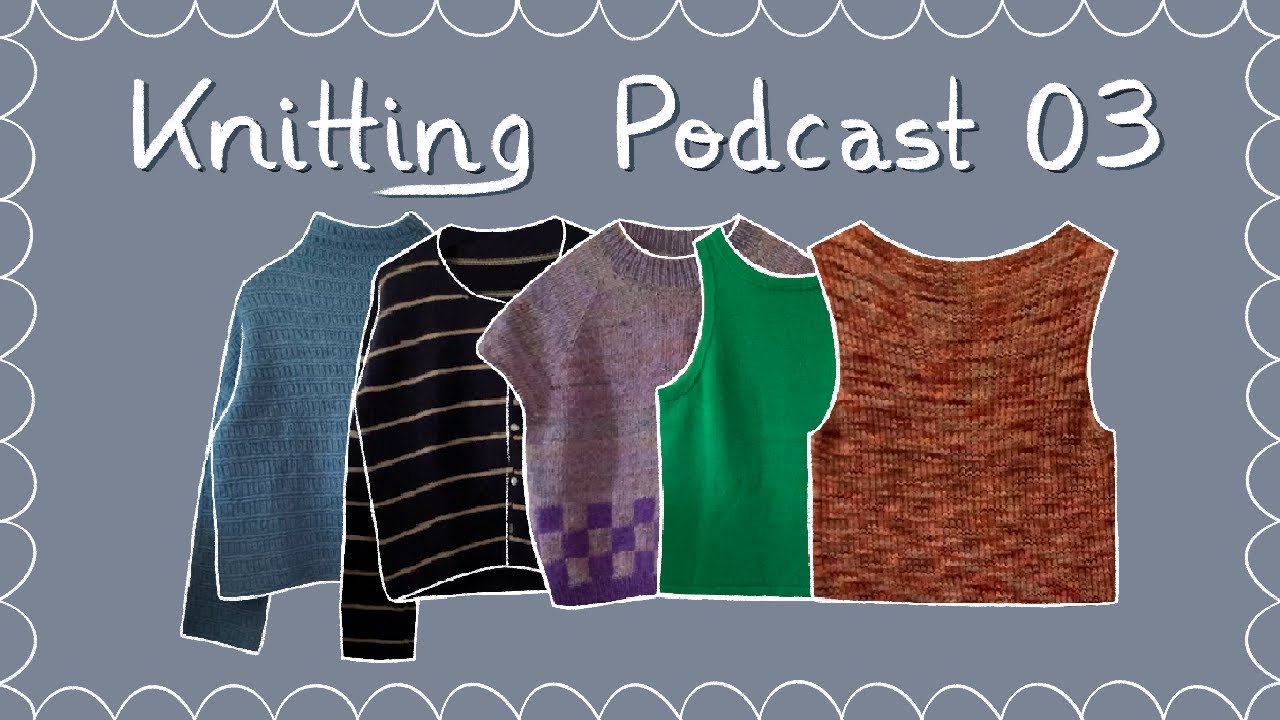 Knitting Podcast 03 | Sweater No. 28, Gaspard Cardigan, Claude Top...