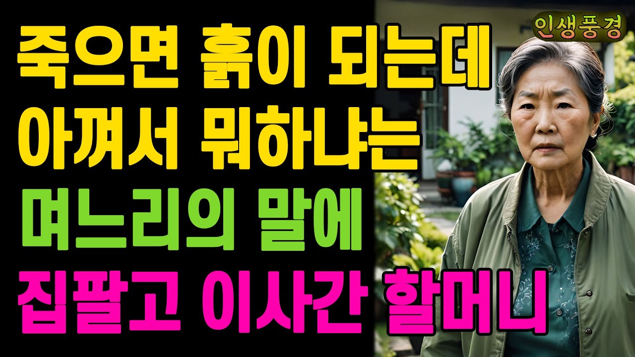 죽으면 흙이 되는데 아껴서 뭐하냐는 며느리의 말에 집팔고 이사간 할머니 노년의 삶의 지혜 행복한 노후생활 부모자식갈등 사연 이야기 오디오북