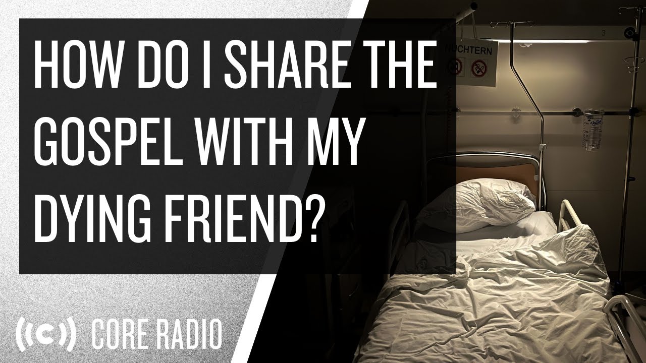 How Do I Share the Gospel with My Dying Friend?