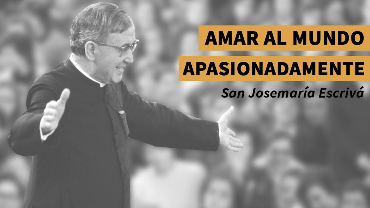 🎧  «Amar al mundo apasionadamente» (voz de san Josemaría)