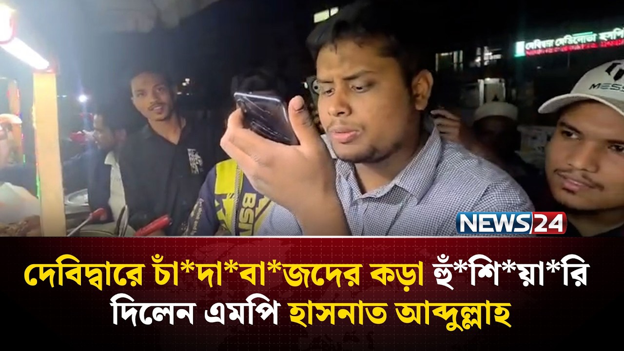 দেবিদ্বারে চাঁ*দা*বা*জদের কড়া হুঁ*শি*য়া*রি দিলেন এমপি হাসনাত আব্দুল্লাহ | NEWS24