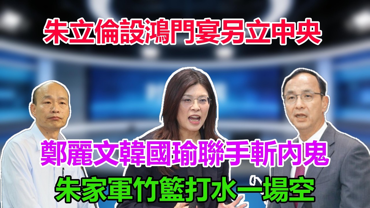 朱立倫設鴻門宴另立中央，鄭麗文韓國瑜聯手斬內鬼，朱家軍竹籃打水一場空#鄭麗文