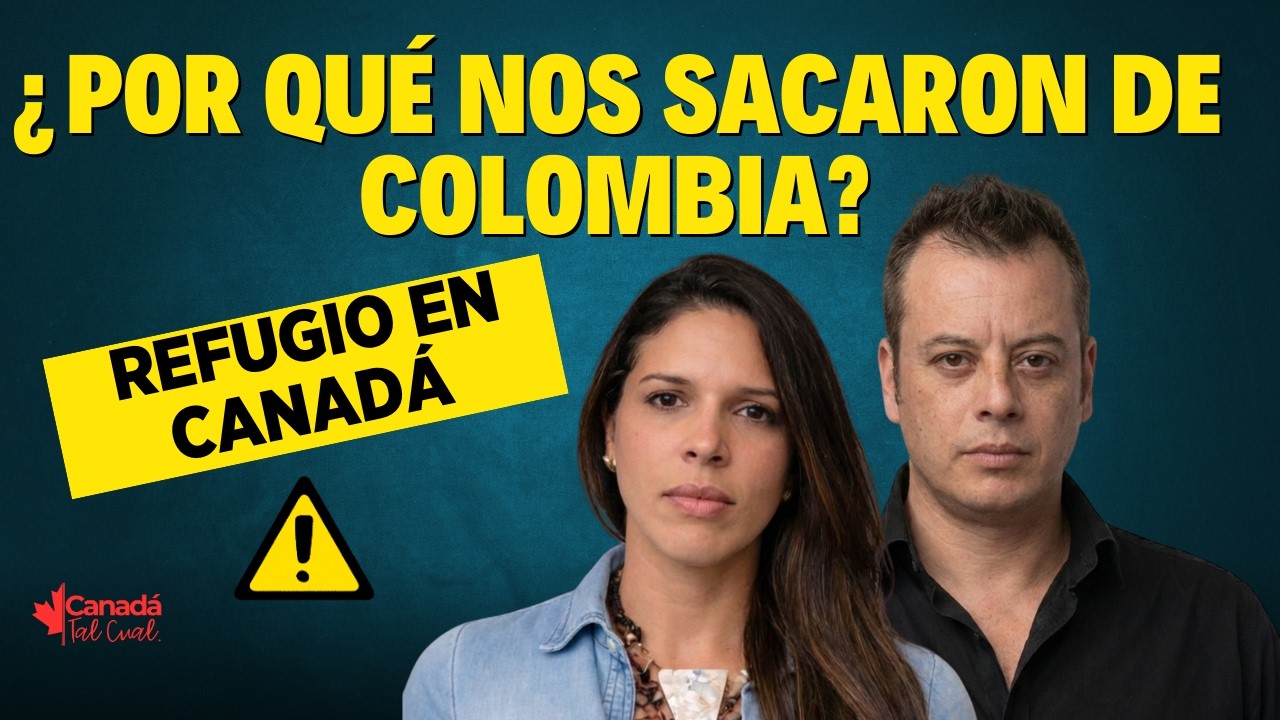 Por que nos sacaron de Colombia y cómo entramos a Canadá