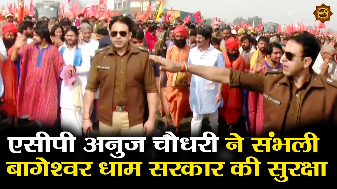 एसीपी अनुज चौधरी ने संभली बागेश्वर धाम सरकार की सुरक्षा 