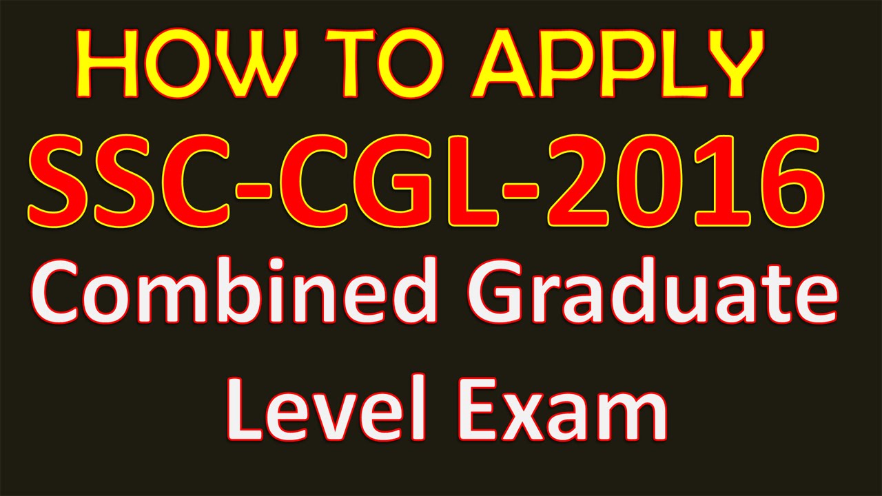SSC CGL 2016 Application - SSC Combined Graduate level Exam -  how to apply ?