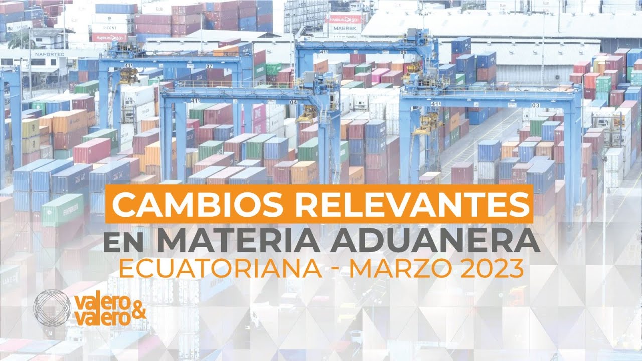 Cambios Relevantes En Materia Aduanera Ecuatoriana - Marzo 2023