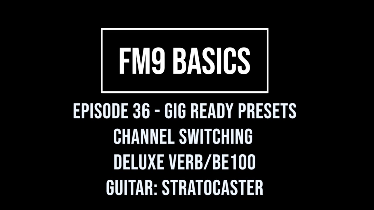 FM9 Basics Episode 36 - Gig Ready Presets - Channel Switching - Deluxe Verb/BE 100 - Strat