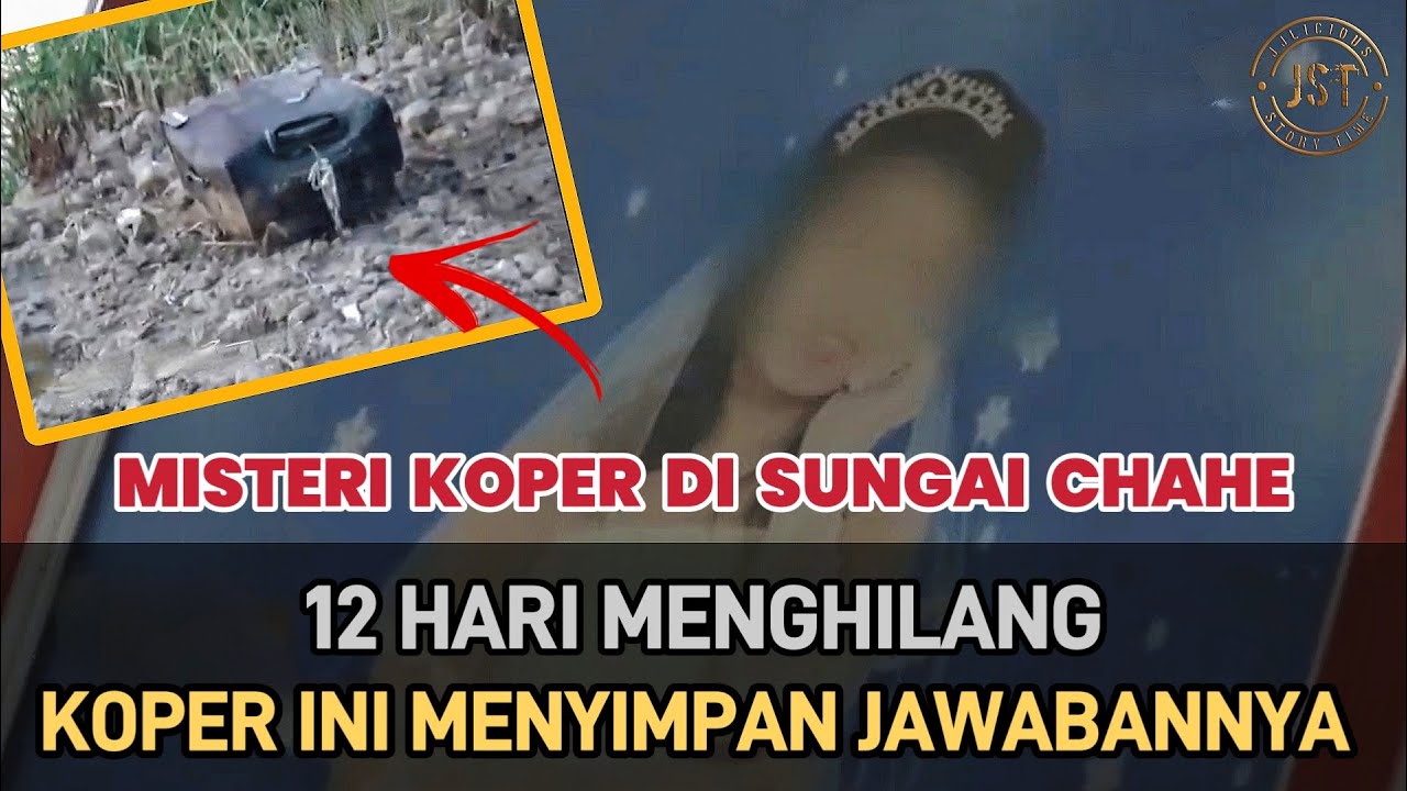 #JST112 | MISTERI KOPER DI SUNGAI CHAHE | 12 HARI MENGHILANG, KOPER INI MENYIMPAN JAWABANNYA