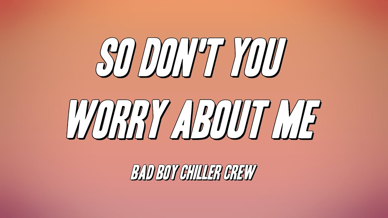 Bad Boy Chiller Crew - Don't You Worry About Me (Lyrics)