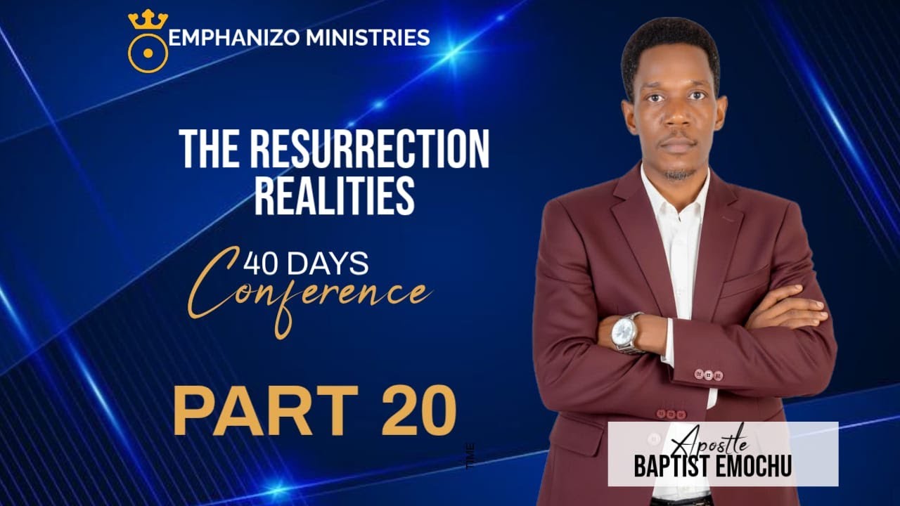 40 DAYS CONFERENCE || THE RESURRECTION REALITIES: PART 20