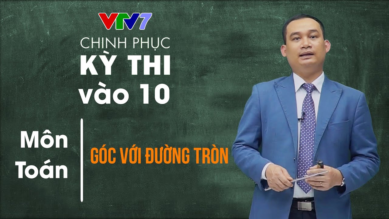 Chinh phục kỳ thi vào 10 năm 2020 | Môn Toán | Số 3 - Góc với đường tròn