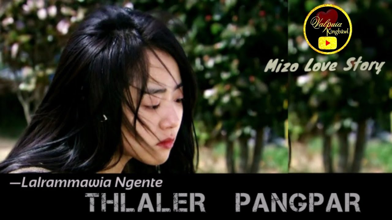 THLALER PANGPAR (Mizo Love Story) Ziaktu: Lalrammawia Ngente