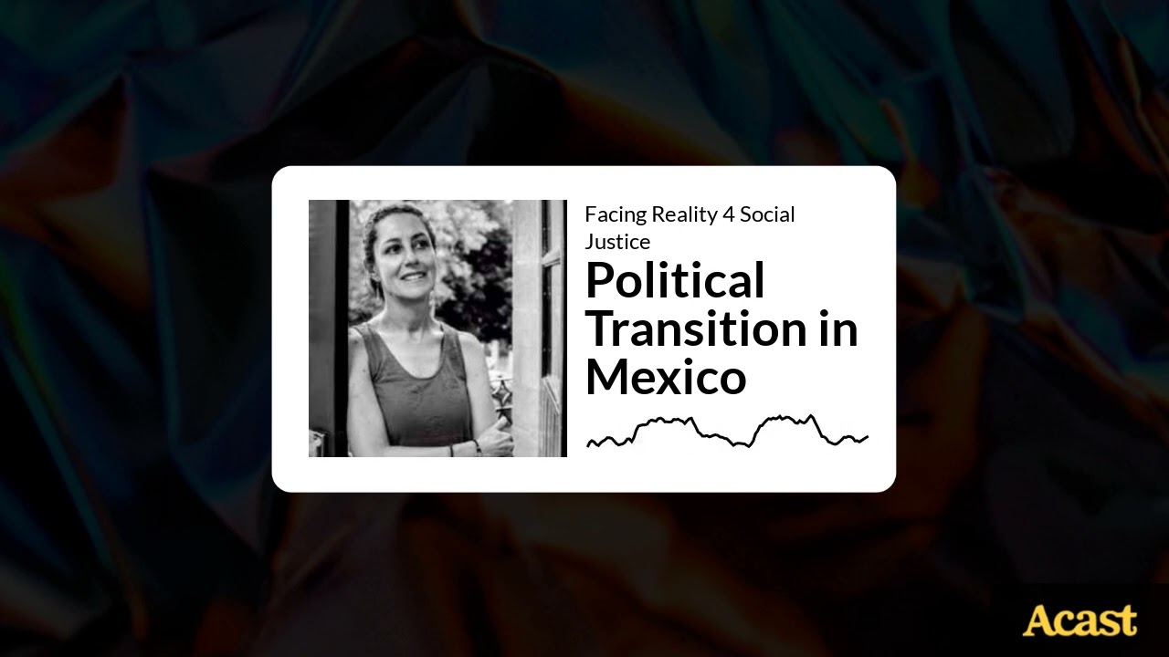 Political Transition in Mexico | Facing Reality 4 Social Justice