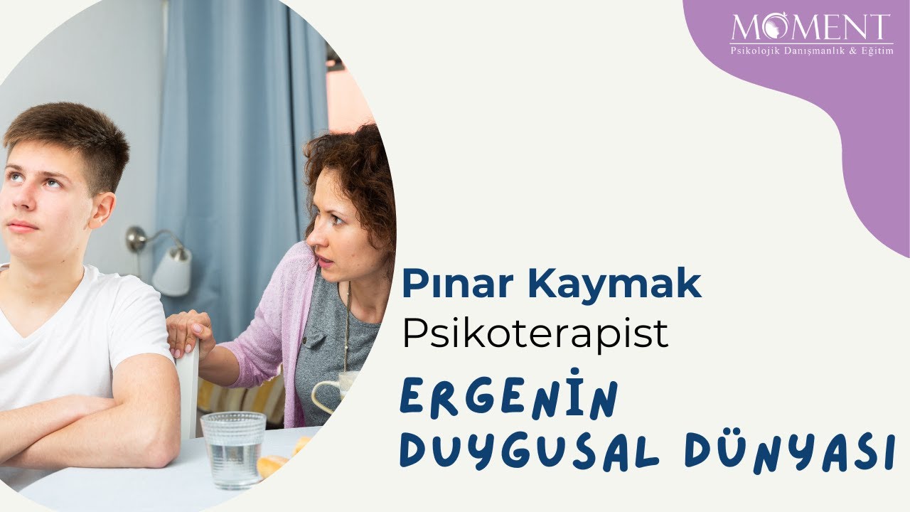 ERGENİN DUYGUSAL DÜNYASI - PSİKOTERAPİST PINAR KAYMAK