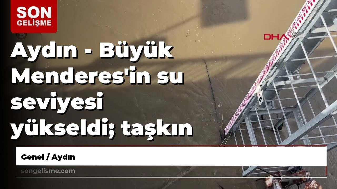 Aydın - Büyük Menderes'in su seviyesi yükseldi; taşkın riski tedirgin etti