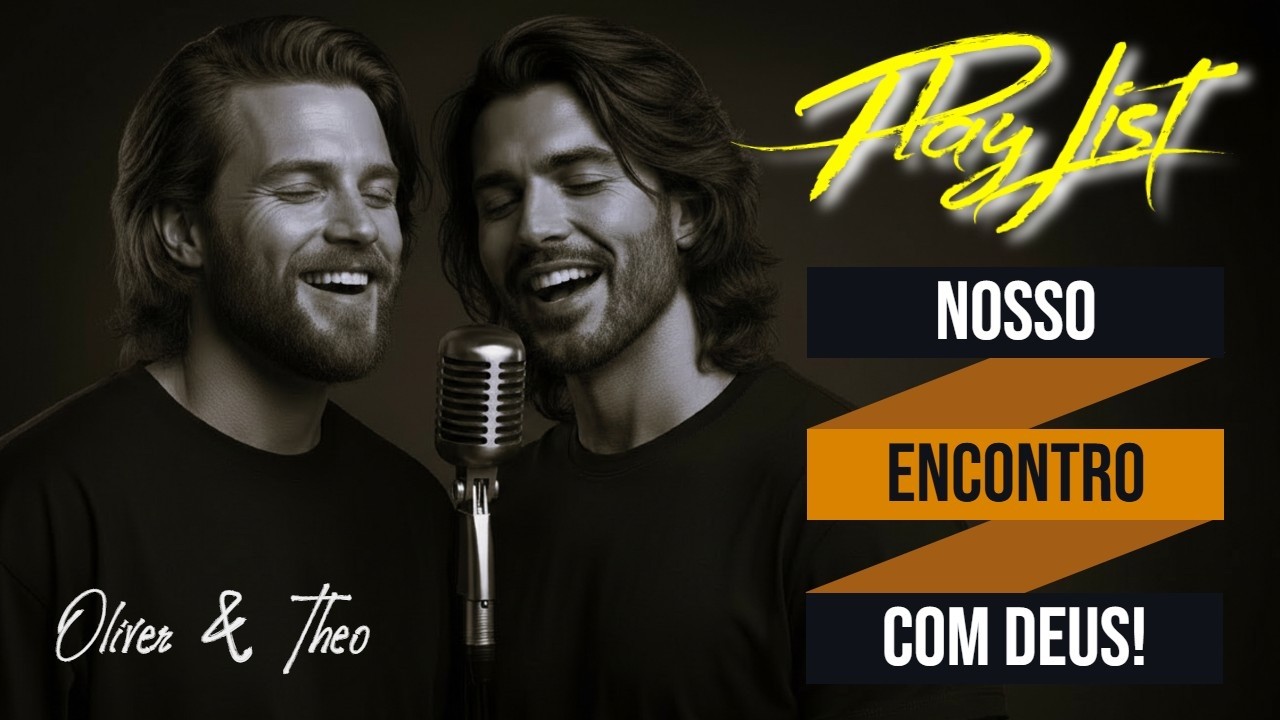 Nosso Encontro com DEUS | Playlist Gospel • Oliver & Theo
