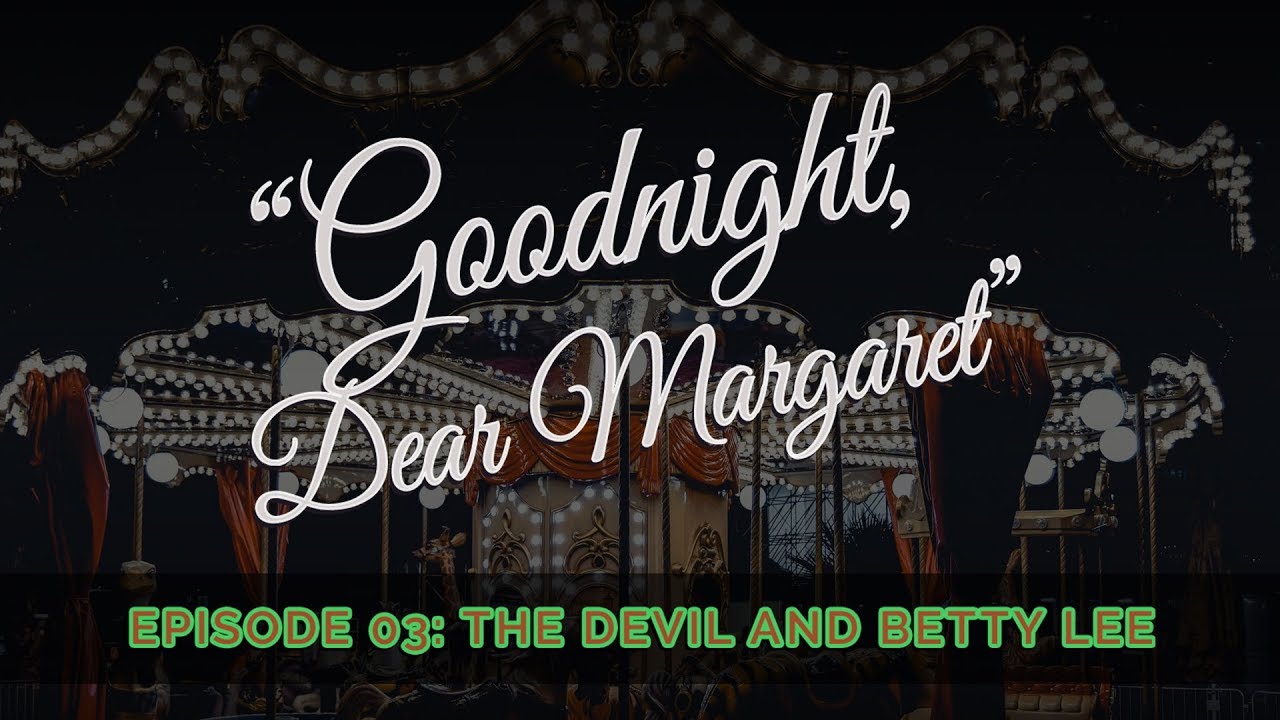 Goodnight, Dear Margaret - Episode 03: The Devil and Betty Lee